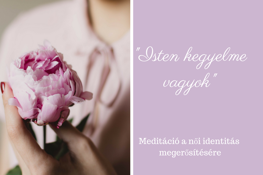 ‘Isten kegyelme vagyok” – Meditáció a női identitás megerősítésére
